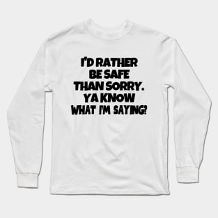 Better be safe than sorry... Long Sleeve T-Shirt